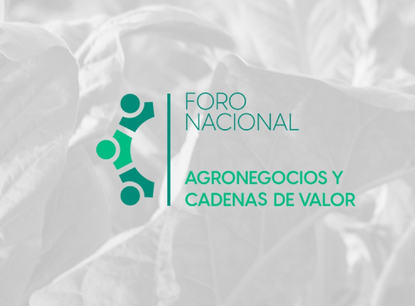 FORO NACIONAL DE AGRONEGOCIOS Y CADENAS DE VALOR